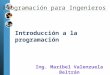 Introducción a la programación Ing. Maribel Valenzuela Beltrán Programación para Ingenieros I