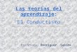 Profesora: Rodriguez, Sabina Las teorías del aprendizaje: El Conductismo