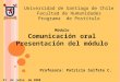 Universidad de Santiago de Chile Facultad de Humanidades Programa de Postítulo Módulo Comunicación oral Presentación del módulo Profesora: Patricia Salfate