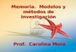 Memoria. Modelos y métodos de investigación Prof. Carolina Mora