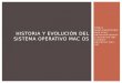 Http:// strosdelweb.com /editorial/histori a-y-evolucion- del-sistema- operativo-mac- os/ HISTORIA Y EVOLUCIÓN DEL SISTEMA OPERATIVO MAC OS
