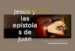 Jesús y las epístolas de Juan Amadas y llenas de amor: Las epístolas de Juan Trimestre Julio a Setiembre 2009 apadilla88@hotmail.com