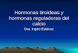 Hormonas tiroideas y hormonas reguladoras del calcio Dra. Ingrid Estévez