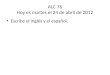 ALC 76 Hoy es martes el 24 de abril de 2012 Escribe el inglés y el español