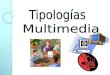 Las tipologías multimedia se clasifican según el tipo de proyectos: Multimedia Educativa Multimedia Comercial Multimedia Informativa Multimedia Publicitaria