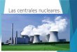 Las centrales nucleares.. ¿Que son?  Son centrales térmicas en las que la energía calorífica necesaria para obtener vapor de agua se consigue mediante
