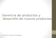 Gerencia de productos y desarrollo de nuevos productos Profesora: Sandra Pantigoso