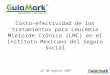 Costo-efectividad de los tratamientos para Leucemia Mieloide Crónica (LMC) en el Instituto Mexicano del Seguro Social 22 de Agosto 2007