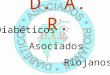 Diabéticos Asociados Riojanos D. A. R.. Año nacimiento Antecedentes diabéticos 1999A: Un tío es diabético tipo I desde los 18 años. 1989B: Dos primas