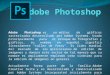 Adobe Photoshop es un editor de gráficos rasterizados desarrollado por Adobe Systems. Usado principalmente para el retoque de fotografías y gráficos, su