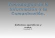 Tecnologías de la Información y la Comunicación. Unidad 2. Sistemas operativos y redes