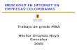 MERCADEO EN INTERNET EN EMPRESAS COLOMBIANAS Trabajo de grado MBA Héctor Orlando Huyó González 2005