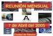 REUNIÓN MENSUAL 7 de Abril del 2005 Ciudad de México