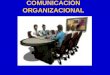 COMUNICACIÓN ORGANIZACIONAL. ¿Qué es Comunicación Organizacional? Es un proceso mediante el cual la empresa o institución habla con sus públicos internos