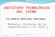 16/12/2008 HISTORIA DE LA ARQUITECTURA Y EL ARTE I1 Materia: Historia de la Arquitectura y el Arte I INSTITUTO TECNOLÓGICO DEL ISTMO FILIBERTO MARTINEZ