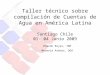 Taller técnico sobre compilación de Cuentas de Agua en América Latina Santiago Chile 01- 04 Junio 2009 Dharmo Rojas, INE Mesenia Atenas, DGA