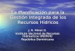 La Planificación para la Gestión Integrada de los Recursos Hídricos J. R. Pérez D. Instituto Nacional de Recursos Hidráulicos (INDRHI) República Dominicana