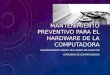 MANTENIMIENTO PREVENTIVO PARA EL HARDWARE DE LA COMPUTADORA MANTENIMIENTO BÁSICO DEL EQUIPO DE COMPUTO OPERADOR DE COMPUTADORAS