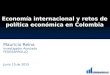 Economía internacional y retos de política económica en Colombia Mauricio Reina Investigador Asociado FEDESARROLLO Junio 10 de 2015