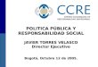 POLITICA PÚBLICA Y RESPONSABILIDAD SOCIAL JAVIER TORRES VELASCO Director Ejecutivo Bogotá, Octubre 12 de 2005