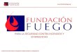 Www.fundacionfuego.org FUNDACIÓN FUEGO PARA LA SEGURIDAD CONTRA INCENDIOS Y EMERGENCIAS PARA LA SEGURIDAD CONTRA INCENDIOS Y EMERGENCIAS