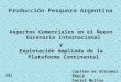 Producción Pesquera Argentina Aspectos Comerciales en el Nuevo Escenario Internacional y Explotación Ampliada de la Plataforma Continental Capitán de Ultramar