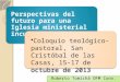 Perspectivas del futuro para una Iglesia ministerial inculturada Coloquio teológico-pastoral, San Cristóbal de las Casas, 15-17 de octubre de 2013 Roberto