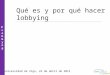 Qué es y por qué hacer lobbying #Lobbyng#Lobbyng Universidad de Vigo, 24 de abril de 2012