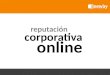 Corporativa online reputación. 1.INTRODUCCIÓN – Internet, consumidores informados – La era del consumidor – El Cliente 2.0 – ¿Hablan de su empresa en
