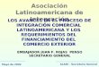 Asociación Latinoamericana de Integración LOS AVANCES EN EL PROCESO DE INTEGRACIÓN COMERCIAL LATINOAMERICANA Y LOS REQUERIMIENTOS DEL FINANCIAMIENTO DEL