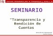 SEMINARIO “Transparencia y Rendición de Cuentas” Instituto Chihuahuense para la Transparencia y Acceso a la Información Pública Dirección de Capacitación