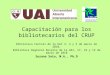 Capacitación para los bibliotecarios del CRUP Biblioteca Central de la UAI 3, 4 y 5 de marzo de 2010, Biblioteca Regional Rosario de la UAI, 17, 18 y 19