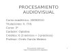 Procesamiento Audiovisual 1 Tema 0. Presentación de la asignatura. PROCESAMIENTO AUDIOVISUAL Curso académico: 2009/2010 Titulaciones: II, ITIS Curso: 3º