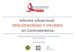 Informe situacional DISCAPACIDAD Y VIH-SIDA en Centroamérica. Proyecto Regional de VIH-SIDA en Centro America Banco Mundial Octubre 2009