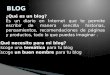 ¿Qué es un blog? Es un diario en Internet que te permite escribir de manera sencilla historias, pensamientos, recomendaciones de páginas y productos, todo