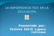 Presentado por: Violeta Edith Lupaca Calizaya. ¿Qué son las TICS? Las TIC son herramientas, soportes y canales que procesan, almacenan, sintetizan, recuperan