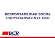 RESPONSABILIDAD SOCIAL CORPORATIVA EN EL BCR. RESEÑA HISTÓRICA DEL BANCO DE COSTA RICA El Banco de Costa Rica fue fundado el 20 de abril de 1877 con el