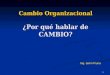 6 Cambio Organizacional ¿Por qué hablar de CAMBIO? Ing. Lenin Pruna