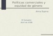 Políticas comerciales y equidad de género Alma Espino El Salvador Abril de 2008