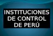 INSTITUCIONES DE CONTROL DE PERÚ. CONTRALORÍA GENERAL DE LA REPÚBLICA DEL PERÚ Visión “Ser reconocida como una institución de excelencia, que crea valor