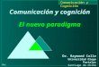 Comunicación y cognición El nuevo paradigma Dr. Raymond Colle Universidad Diego Portales Santiago de Chile