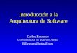 Introducción a la Arquitectura de Software Carlos Reynoso UNIVERSIDAD DE BUENOS AIRES Billyreyno@hotmail.com