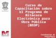 Coordinación de Contraloría 2012-2015 Curso de Capacitación sobre el Programa de Bitácora Electrónica para Obra Pública (BEOP)