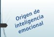 Origen de inteligencia emocional  El término inteligencia emocional se refiere a la capacidad humana de sentir, entender, modificar y controlar estados
