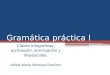Gramática práctica I Claves ortográficas: puntuación, acentuación y mayúsculas. Nélida María Montoya Ramírez