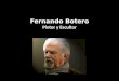 Fernando Botero Pintor y Escultor. La biografía Fecha de nacimiento Nació el 19 de abril de 1932. Tiene 80 años. (Está vivo.) Nacionalidad Botero es de