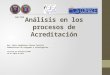 Análisis en los procesos de Acreditación Dra. María Magdalena Alonso Castillo Subdirectora de Posgrado e Investigación Facultad de Enfermería/UANL 18 de