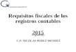Requisitos fiscales de los registros contables 2015 Expositor: C.P. NICOLAS PEREZ MENDEZ