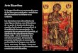 Arte Bizantino La imagen bizantina se corresponde a una de las ideas mas espirituales y metafísicas del arte medieval y cristiano en su conjunto. Los elementos