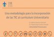 Una metodología para la incorporación de las TIC al currículum Universitario Dr. Alberto Ramírez Martinell Dr. Miguel Angel Casillas Alvarado Universidad